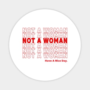 NOT A WOMAN, HAVE A NICE DAY! Magnet